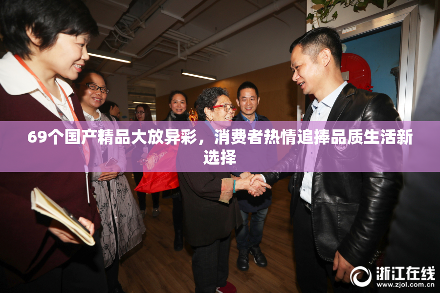 69个国产精品大放异彩，消费者热情追捧品质生活新选择
