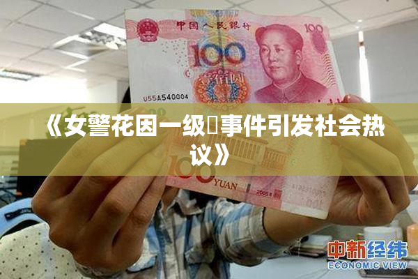 《女警花因一级婬事件引发社会热议》