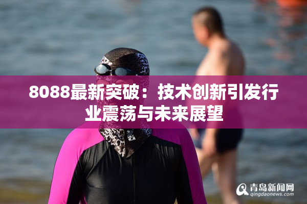 8088最新突破：技术创新引发行业震荡与未来展望