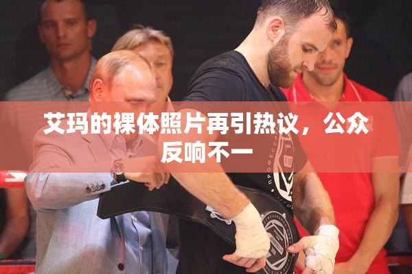 艾玛的裸体照片再引热议，公众反响不一