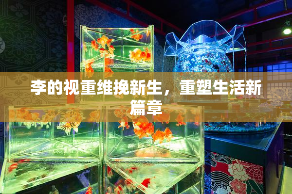李的视重维挽新生，重塑生活新篇章