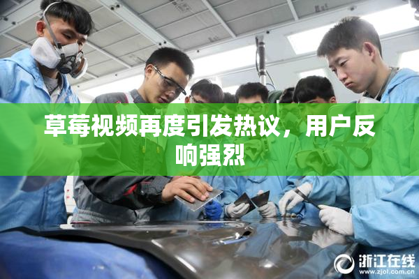 草莓视频再度引发热议，用户反响强烈