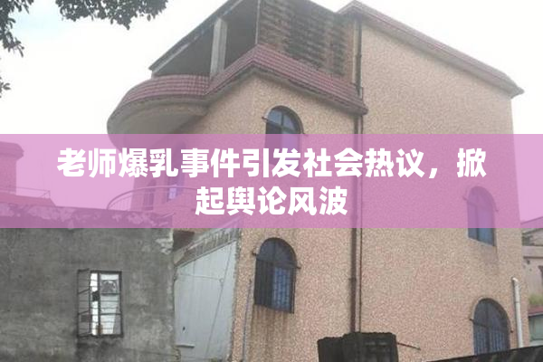老师爆乳事件引发社会热议，掀起舆论风波