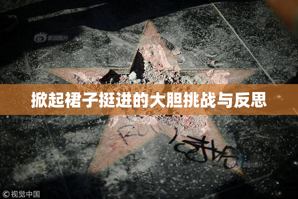 掀起裙子挺进的大胆挑战与反思