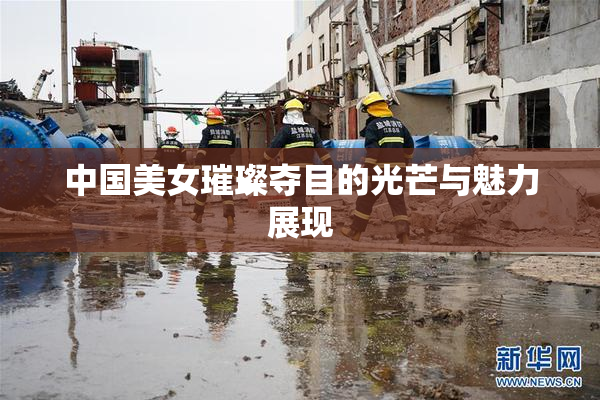 中国美女璀璨夺目的光芒与魅力展现
