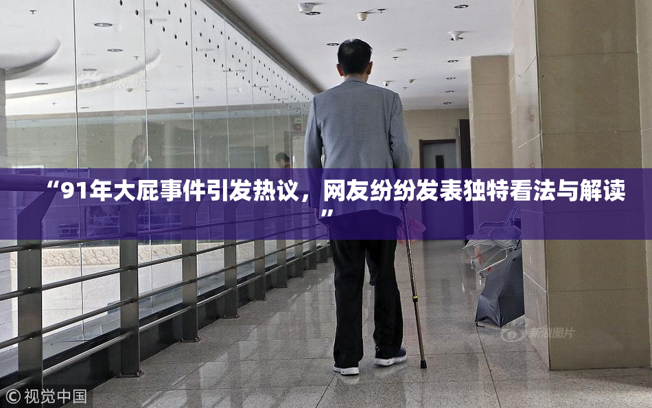 “91年大屁事件引发热议，网友纷纷发表独特看法与解读”