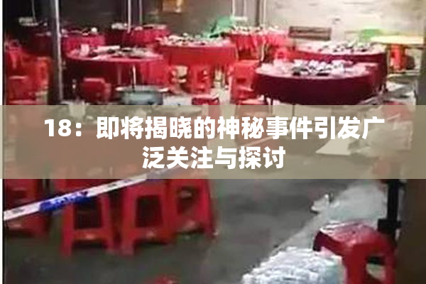 18：即将揭晓的神秘事件引发广泛关注与探讨