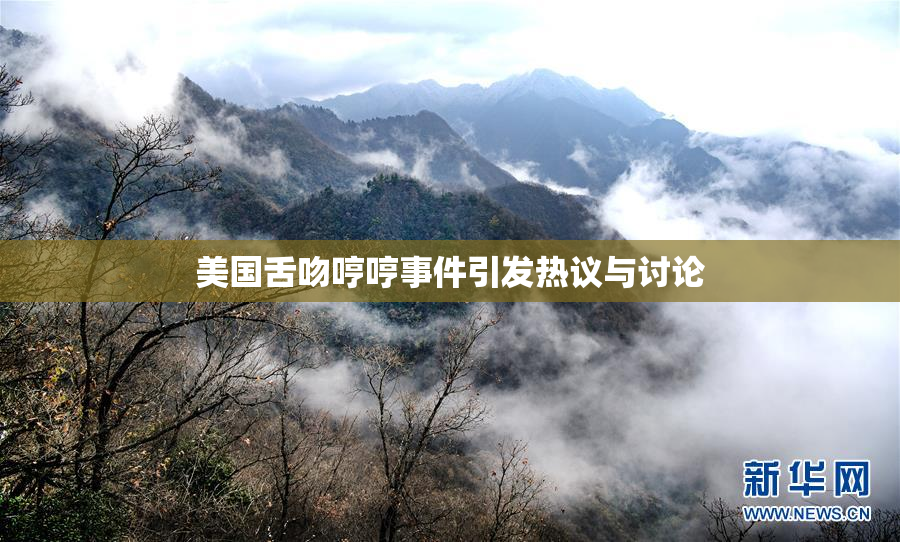 美国舌吻哼哼事件引发热议与讨论