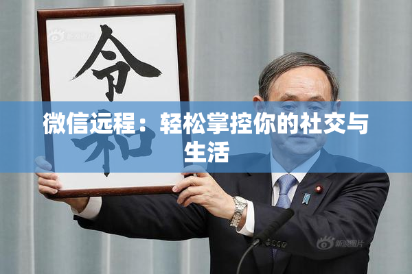 微信远程：轻松掌控你的社交与生活