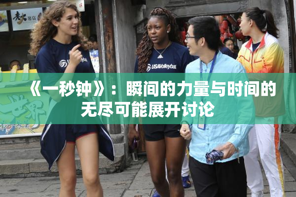 《一秒钟》：瞬间的力量与时间的无尽可能展开讨论