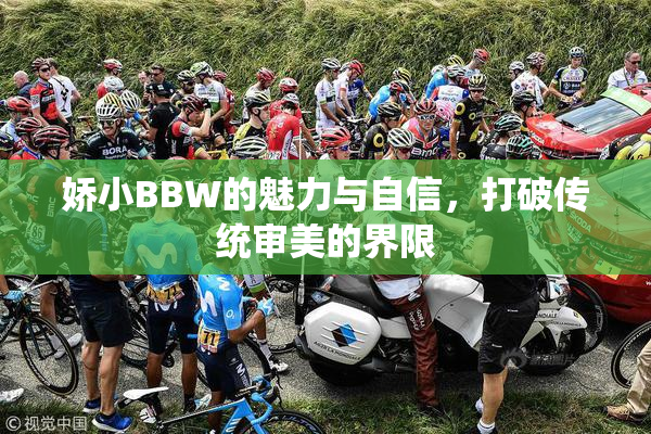 娇小BBW的魅力与自信，打破传统审美的界限