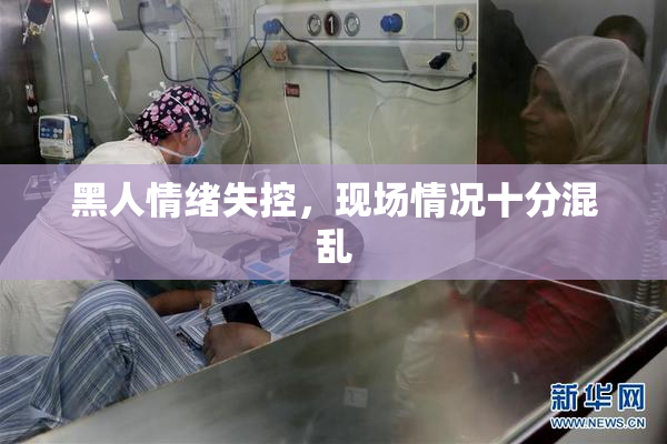 黑人情绪失控，现场情况十分混乱