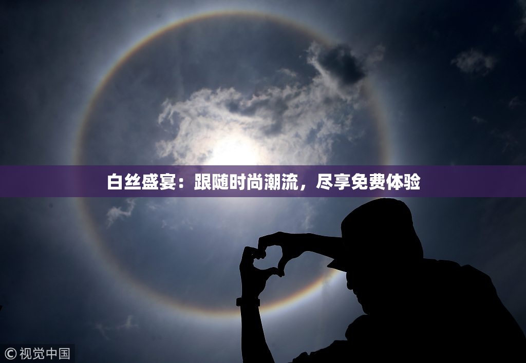 白丝盛宴：跟随时尚潮流，尽享免费体验