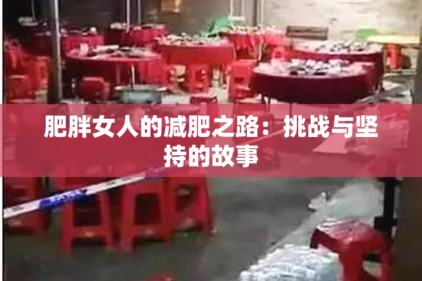 肥胖女人的减肥之路：挑战与坚持的故事