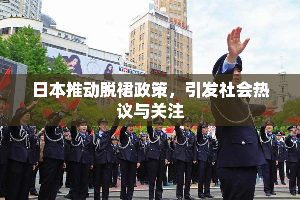 日本推动脱裙政策，引发社会热议与关注