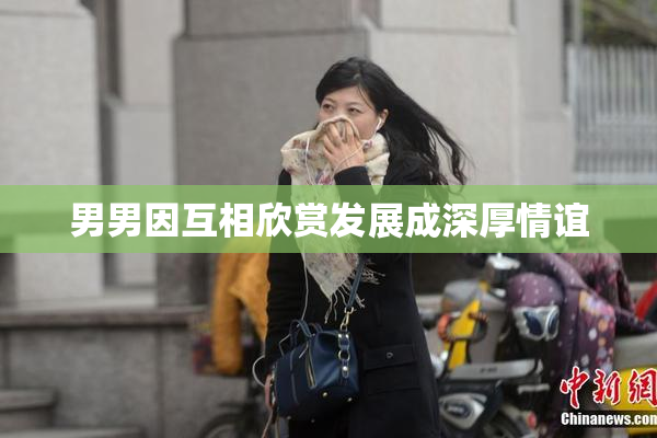 男男因互相欣赏发展成深厚情谊
