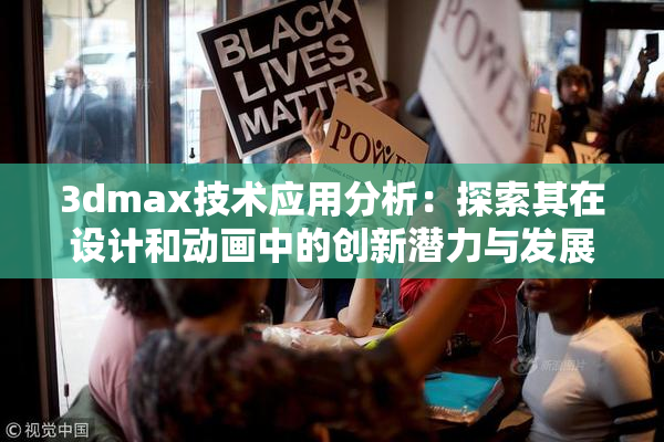 3dmax技术应用分析：探索其在设计和动画中的创新潜力与发展方向