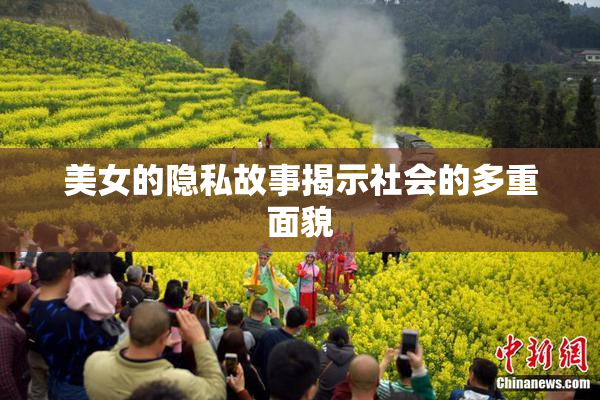 美女的隐私故事揭示社会的多重面貌