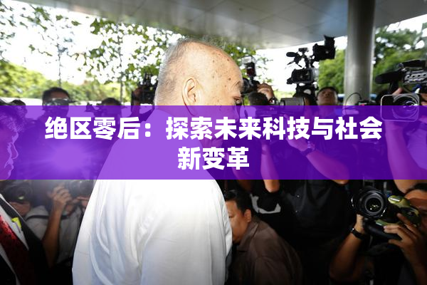 绝区零后：探索未来科技与社会新变革