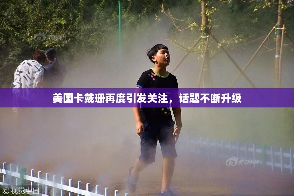 美国卡戴珊再度引发关注，话题不断升级