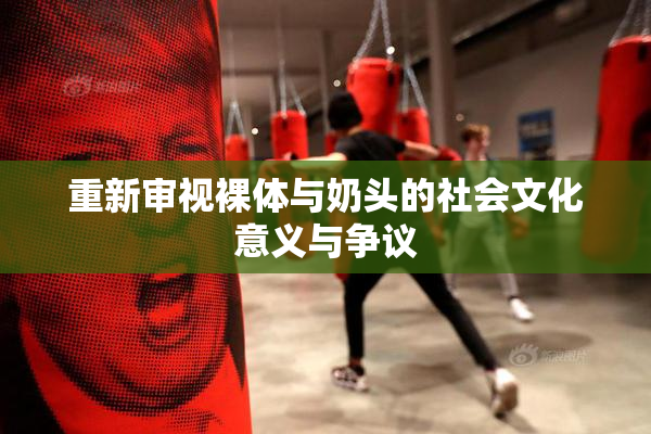 重新审视裸体与奶头的社会文化意义与争议
