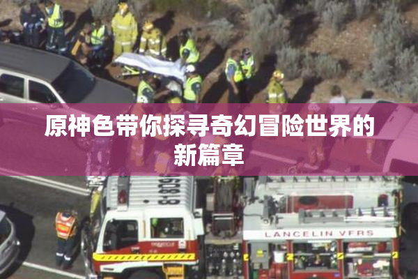 原神色带你探寻奇幻冒险世界的新篇章