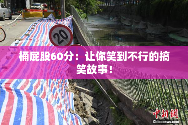 桶屁股60分：让你笑到不行的搞笑故事！