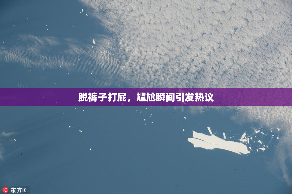 脱裤子打屁，尴尬瞬间引发热议