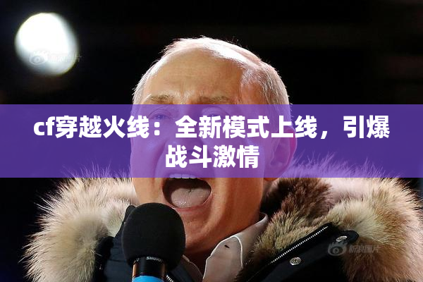 cf穿越火线：全新模式上线，引爆战斗激情