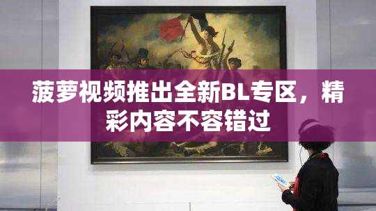 菠萝视频推出全新BL专区，精彩内容不容错过