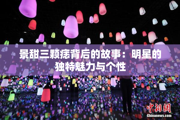 景甜三颗痣背后的故事：明星的独特魅力与个性