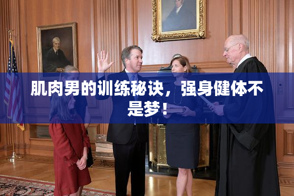 肌肉男的训练秘诀，强身健体不是梦！