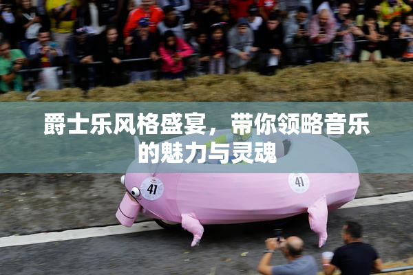 爵士乐风格盛宴，带你领略音乐的魅力与灵魂