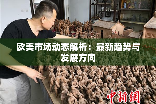 欧美市场动态解析：最新趋势与发展方向