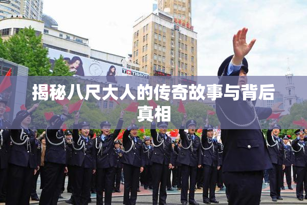 揭秘八尺大人的传奇故事与背后真相