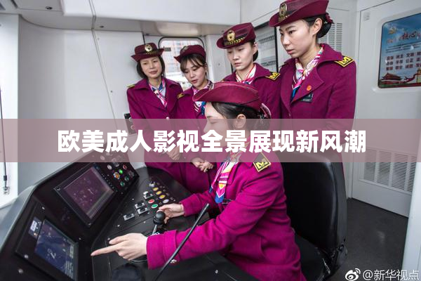 欧美成人影视全景展现新风潮