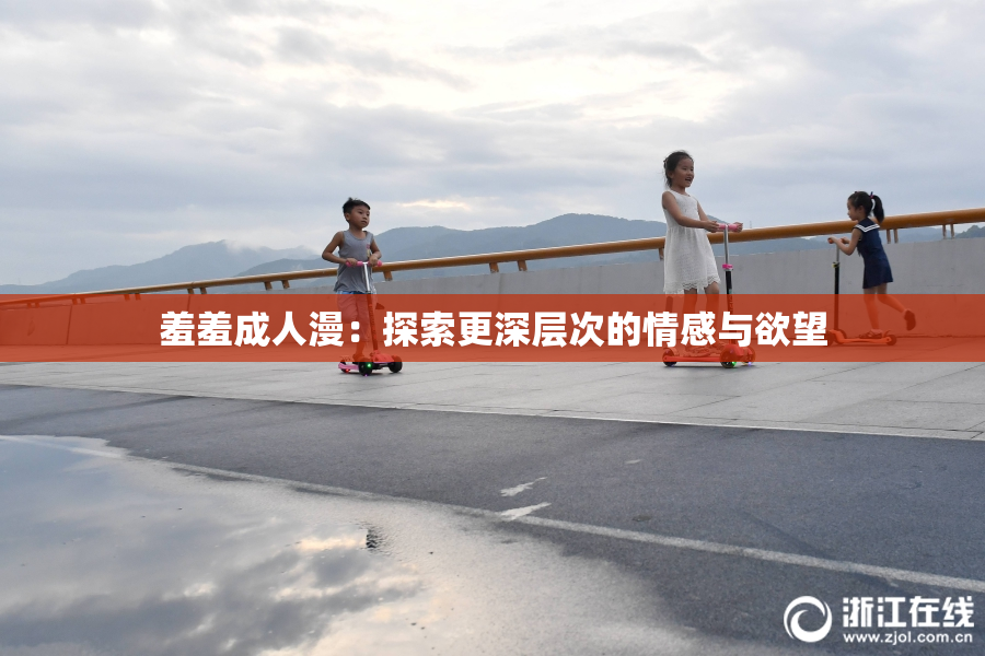 羞羞成人漫：探索更深层次的情感与欲望