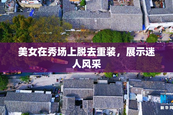 美女在秀场上脱去重装，展示迷人风采