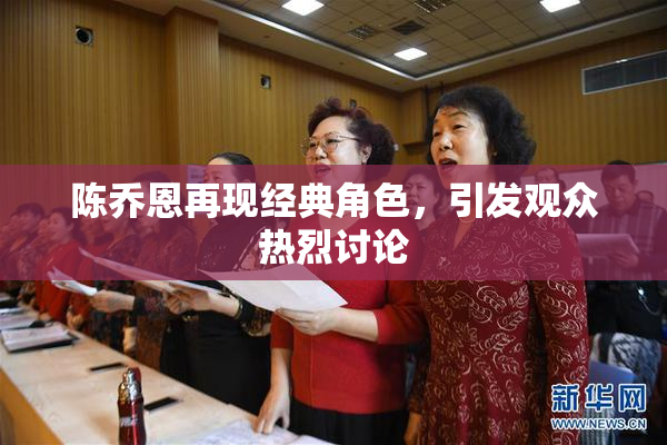 陈乔恩再现经典角色，引发观众热烈讨论