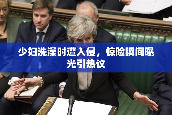 少妇洗澡时遭入侵，惊险瞬间曝光引热议