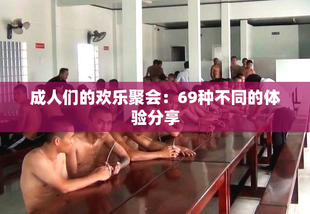 成人们的欢乐聚会：69种不同的体验分享