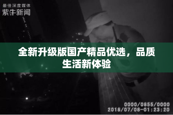 全新升级版国产精品优选，品质生活新体验