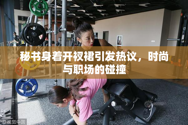 秘书身着开衩裙引发热议，时尚与职场的碰撞