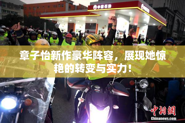 章子怡新作豪华阵容，展现她惊艳的转变与实力！