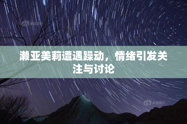 濑亚美莉遭遇躁动，情绪引发关注与讨论