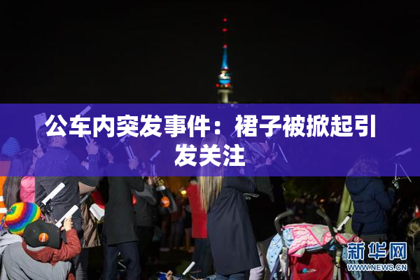 公车内突发事件：裙子被掀起引发关注