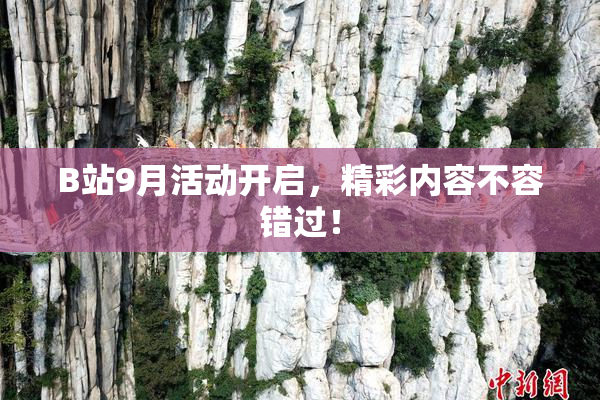 B站9月活动开启，精彩内容不容错过！