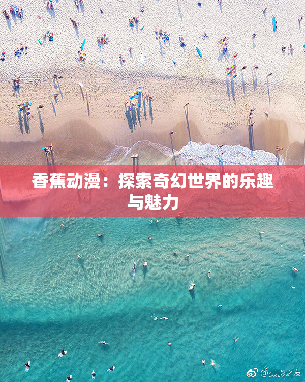 香蕉动漫：探索奇幻世界的乐趣与魅力
