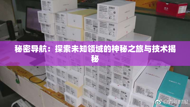 秘密导航：探索未知领域的神秘之旅与技术揭秘