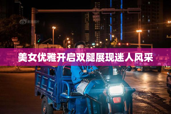 美女优雅开启双腿展现迷人风采
